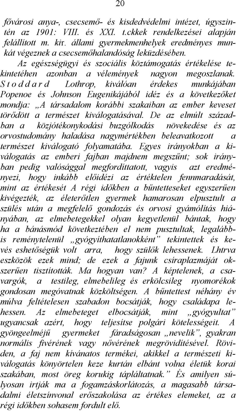 S t o d d a r d Lothrop, kiválóan érdekes munkájában Popenoe és Johnson Eugenikájából idéz és a következőket mondja: A társadalom korábbi szakaiban az ember keveset törődött a természet