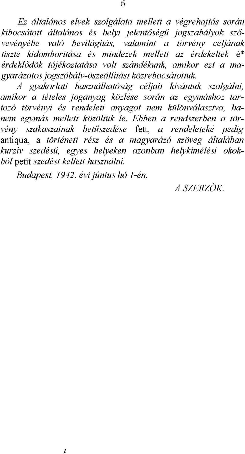 A gyakorlati használhatóság céljait kívántuk szolgálni, amikor a tételes joganyag közlése során az egymáshoz tartozó törvényi és rendeleti anyagot nem különválasztva, hanem egymás mellett közöltük le.