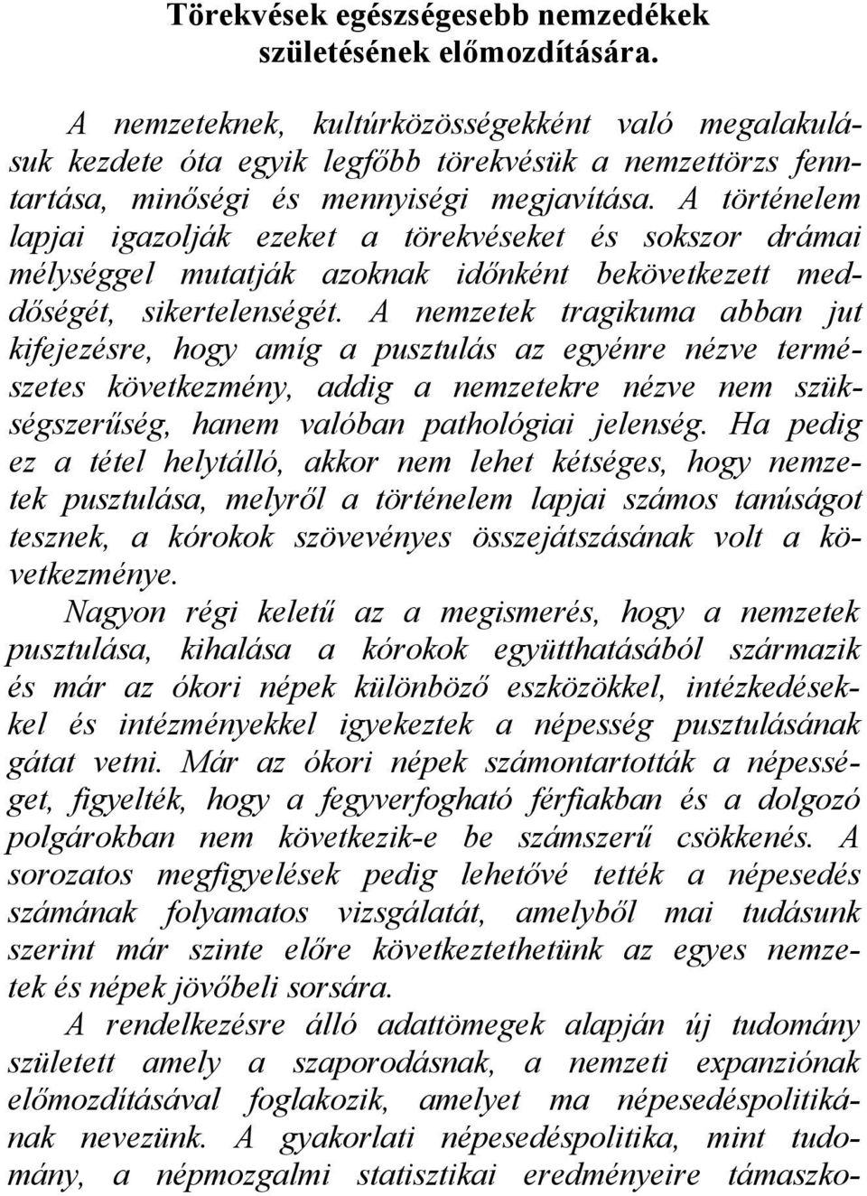 A történelem lapjai igazolják ezeket a törekvéseket és sokszor drámai mélységgel mutatják azoknak időnként bekövetkezett meddőségét, sikertelenségét.