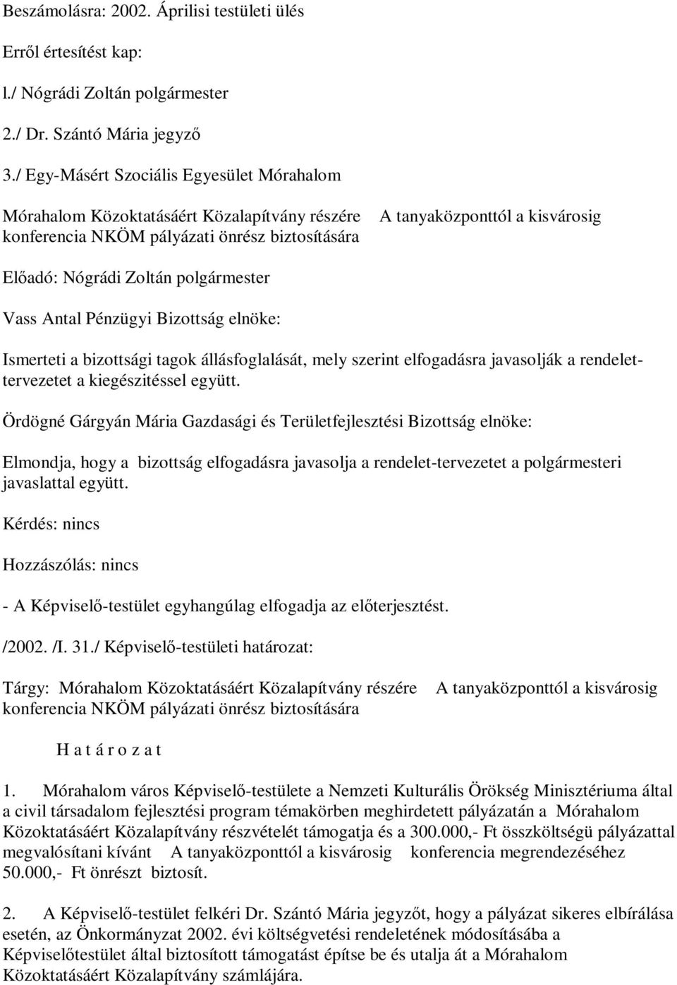 állásfoglalását, mely szerint elfogadásra javasolják a rendelettervezetet a kiegészitéssel együtt.