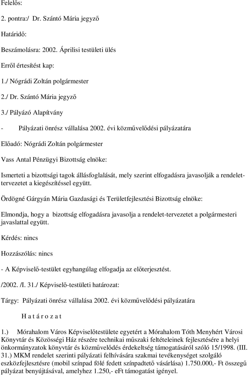 évi közművelődési pályázatára Ismerteti a bizottsági tagok állásfoglalását, mely szerint elfogadásra javasolják a rendelettervezetet a kiegészítéssel együtt.