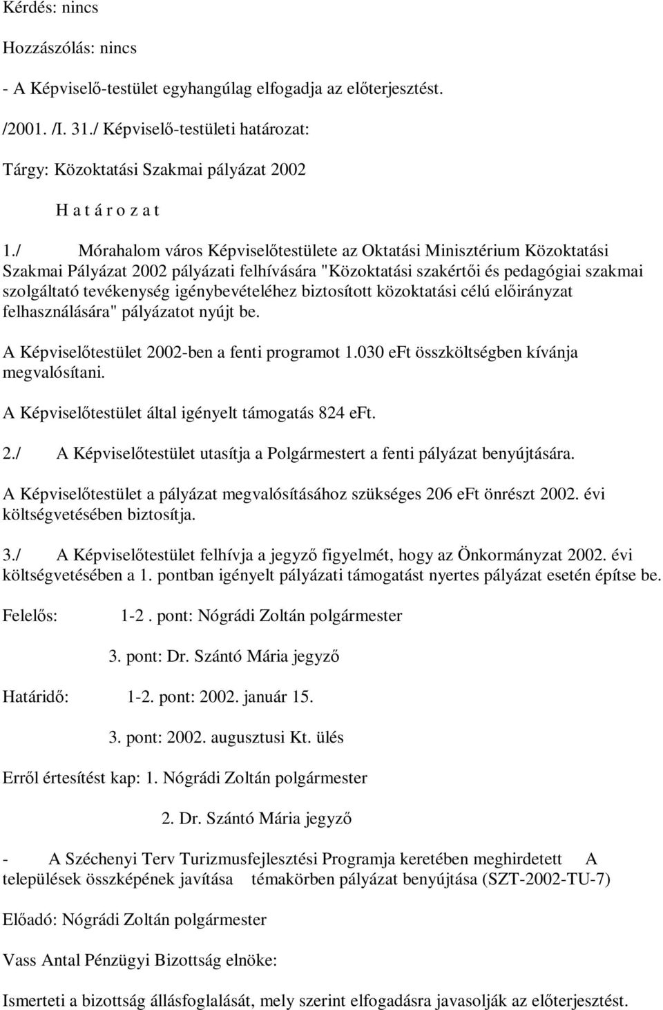 igénybevételéhez biztosított közoktatási célú előirányzat felhasználására" pályázatot nyújt be. A Képviselőtestület 2002-ben a fenti programot 1.030 eft összköltségben kívánja megvalósítani.