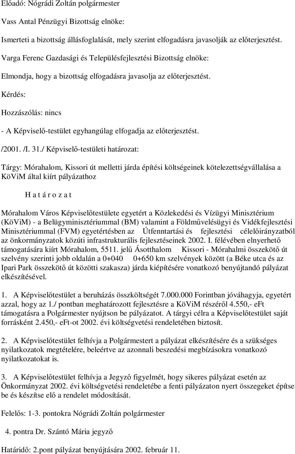 / Képviselő-testületi határozat: Tárgy: Mórahalom, Kissori út melletti járda építési költségeinek kötelezettségvállalása a KöViM által kiírt pályázathoz Mórahalom Város Képviselőtestülete egyetért a