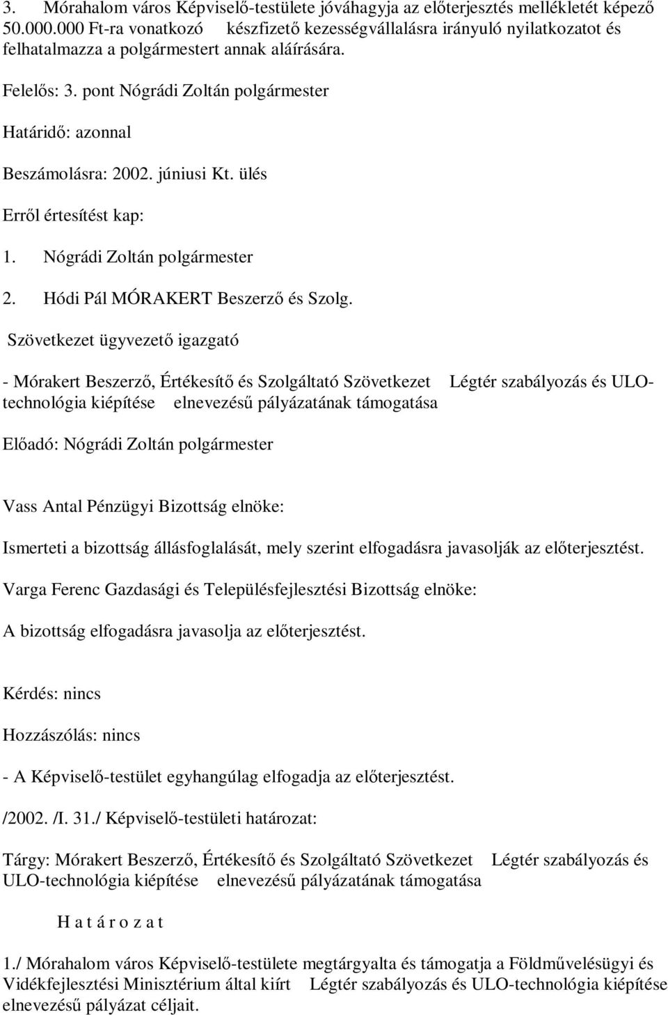 pont Nógrádi Zoltán polgármester Határidő: azonnal Beszámolásra: 2002. júniusi Kt. ülés 1. Nógrádi Zoltán polgármester 2. Hódi Pál MÓRAKERT Beszerző és Szolg.