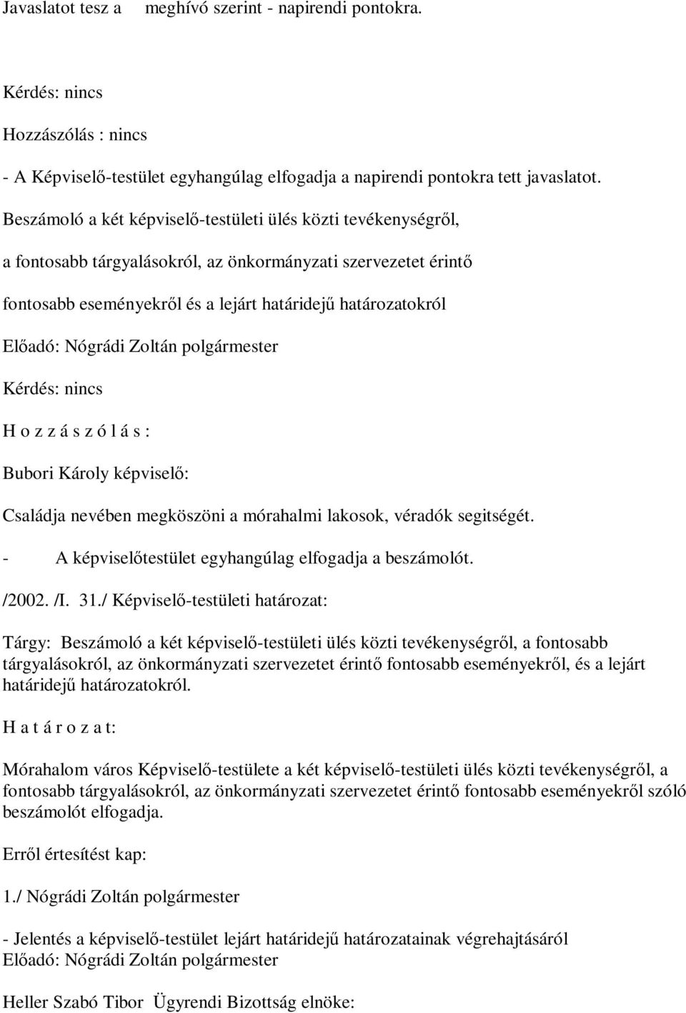 z ó l á s : Bubori Károly képviselő: Családja nevében megköszöni a mórahalmi lakosok, véradók segitségét. - A képviselőtestület egyhangúlag elfogadja a beszámolót.