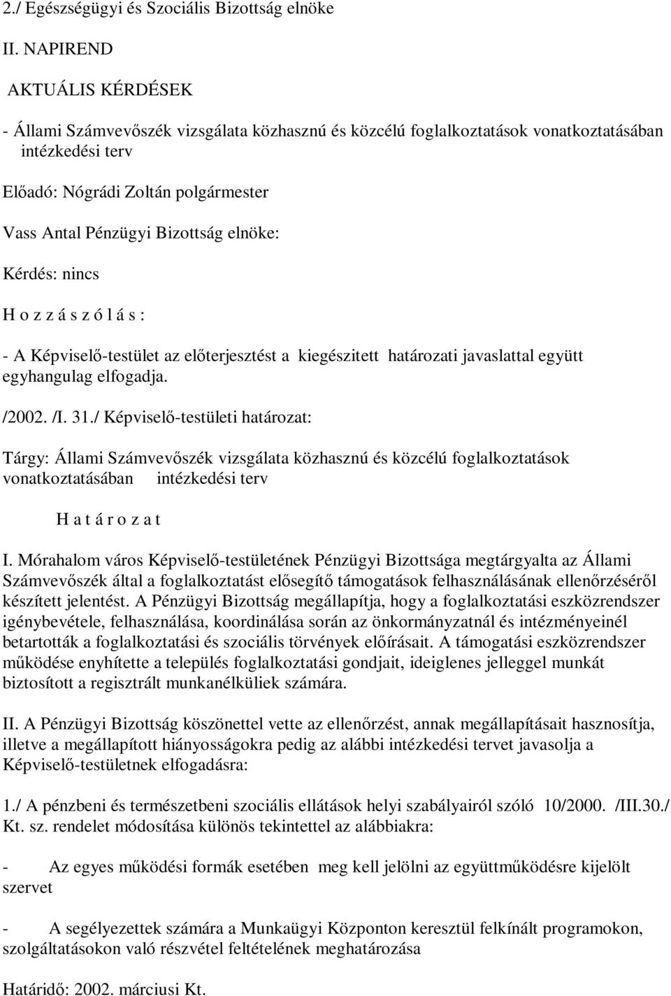 kiegészitett határozati javaslattal együtt egyhangulag elfogadja. Tárgy: Állami Számvevőszék vizsgálata közhasznú és közcélú foglalkoztatások vonatkoztatásában intézkedési terv I.