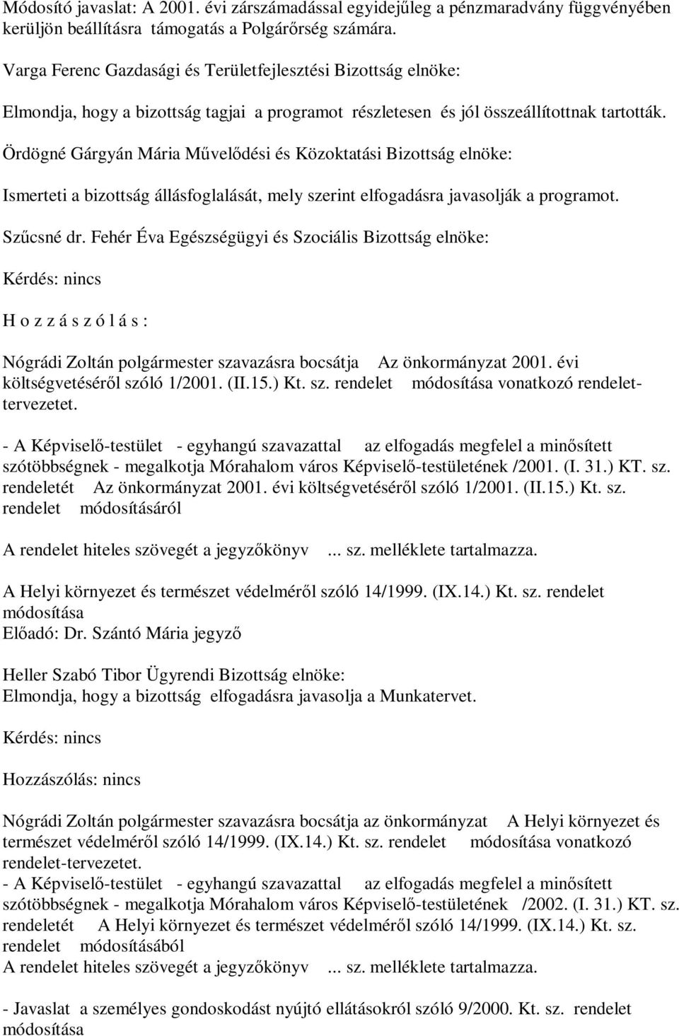 Ördögné Gárgyán Mária Művelődési és Közoktatási Bizottság elnöke: Ismerteti a bizottság állásfoglalását, mely szerint elfogadásra javasolják a programot. Szűcsné dr.