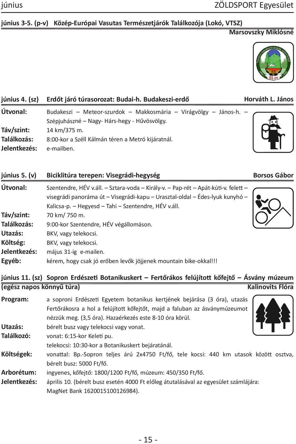 Jelentkezés: e mailben. június 5. (v) Biciklitúra terepen: Visegrádi hegység Útvonal: Szentendre, HÉV v.áll. Sztara voda Király v. Pap rét Apát kúti v.