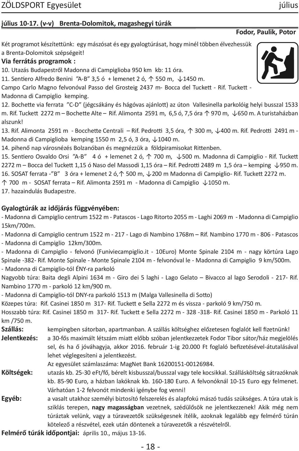 Via ferrátás programok : 10. Utazás Budapestről Madonna di Campiglioba 950 km kb: 11 óra. 11. Sentiero Alfredo Benini A B 3,5 ó + lemenet 2 ó, 550 m, 1450 m.