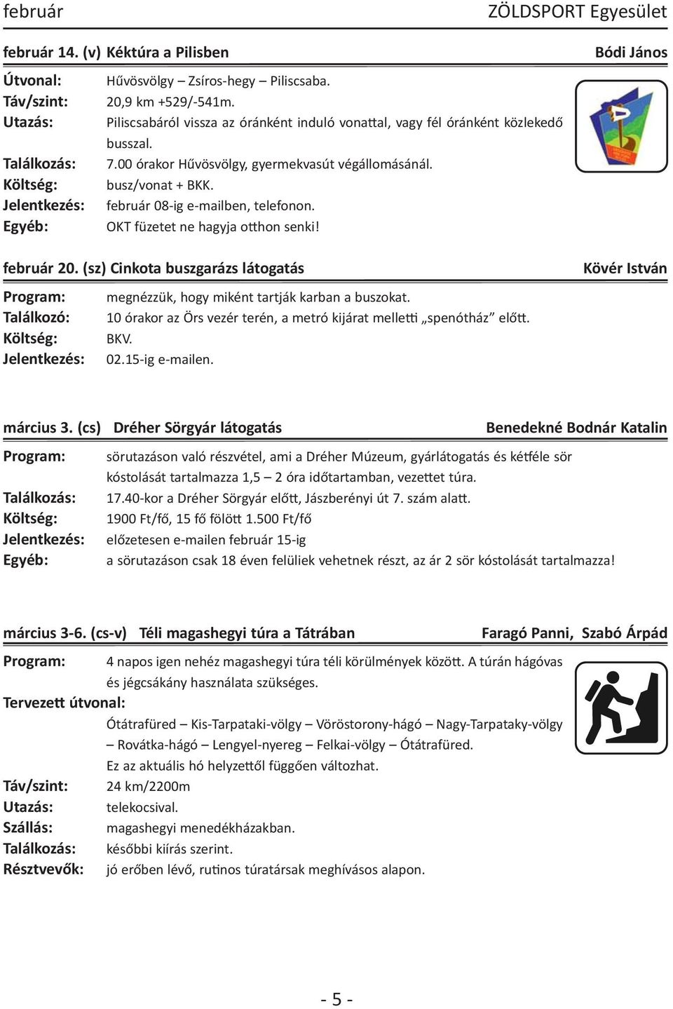 Jelentkezés: február 08 ig e mailben, telefonon. Egyéb: OKT füzetet ne hagyja otthon senki! február 20. (sz) Cinkota buszgarázs látogatás Program: megnézzük, hogy miként tartják karban a buszokat.