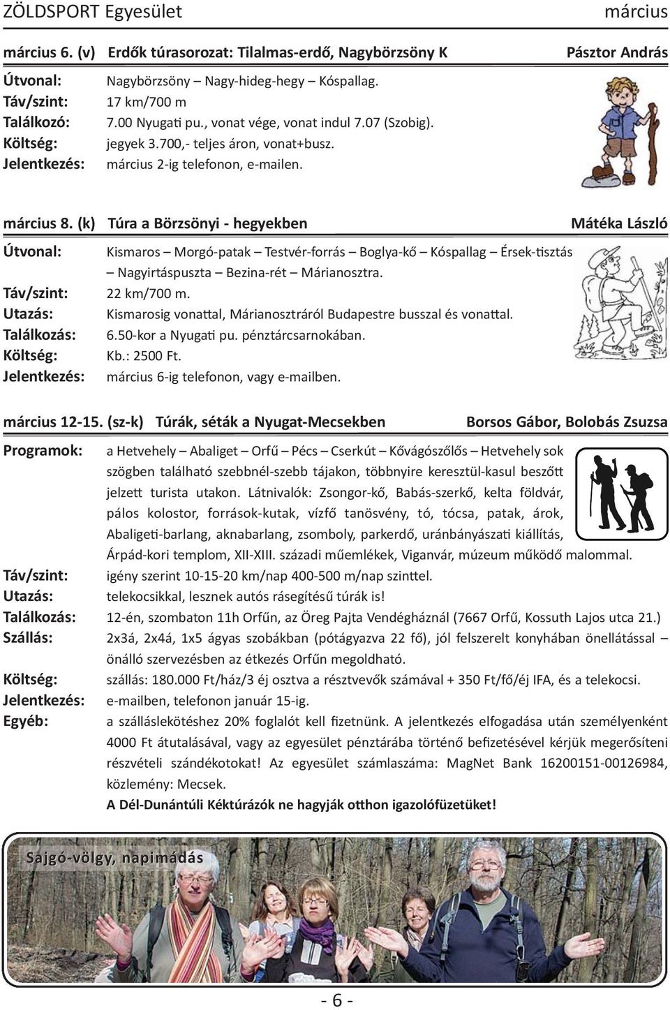 (k) Túra a Börzsönyi hegyekben Mátéka László Útvonal: Kismaros Morgó patak Testvér forrás Boglya kő Kóspallag Érsek tisztás Nagyirtáspuszta Bezina rét Márianosztra. Táv/szint: 22 km/700 m.