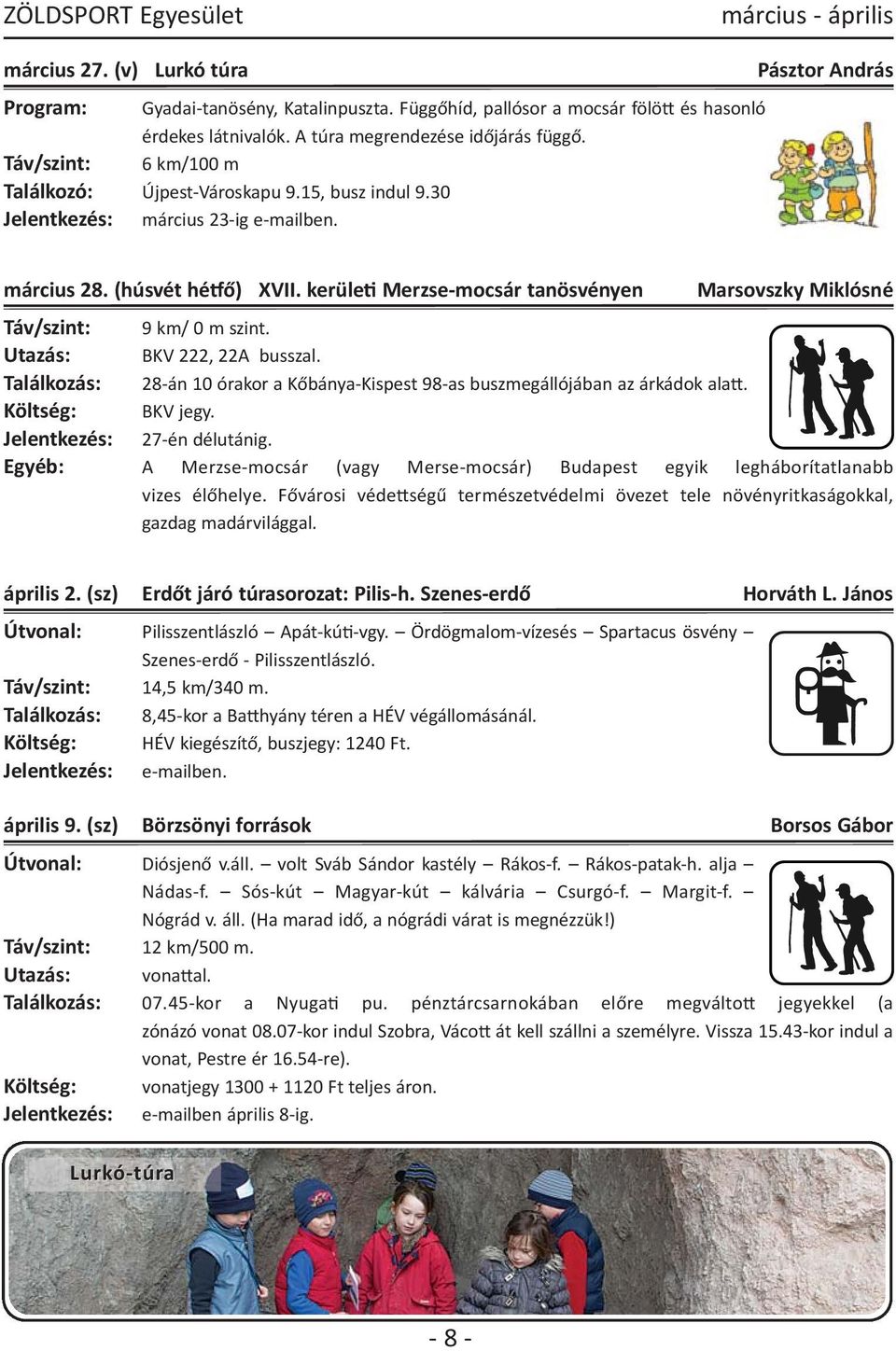 kerületi Merzse mocsár tanösvényen Marsovszky Miklósné Táv/szint: 9 km/ 0 m szint. Utazás: BKV 222, 22A busszal. Találkozás: 28 án 10 órakor a Kőbánya Kispest 98 as buszmegállójában az árkádok alatt.