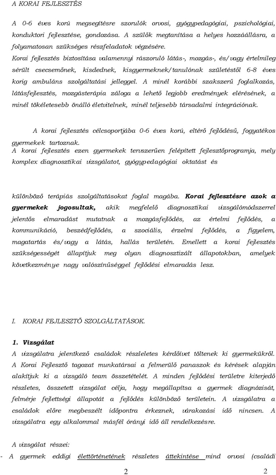 Korai fejlesztés biztosítása valamennyi rászoruló látás-, mozgás-, és/vagy értelmileg sérült csecsemőnek, kisdednek, kisgyermeknek/tanulónak születéstől 6-8 éves korig ambuláns szolgáltatási