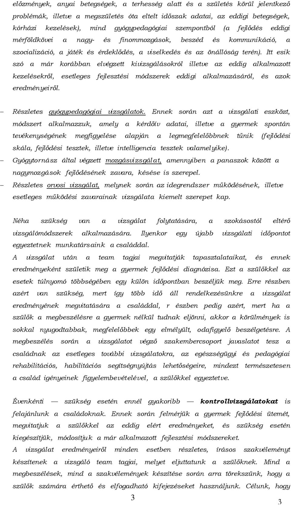 Itt esik szó a már korábban elvégzett kivizsgálásokról illetve az eddig alkalmazott kezelésekről, esetleges fejlesztési módszerek eddigi alkalmazásáról, és azok eredményeiről.