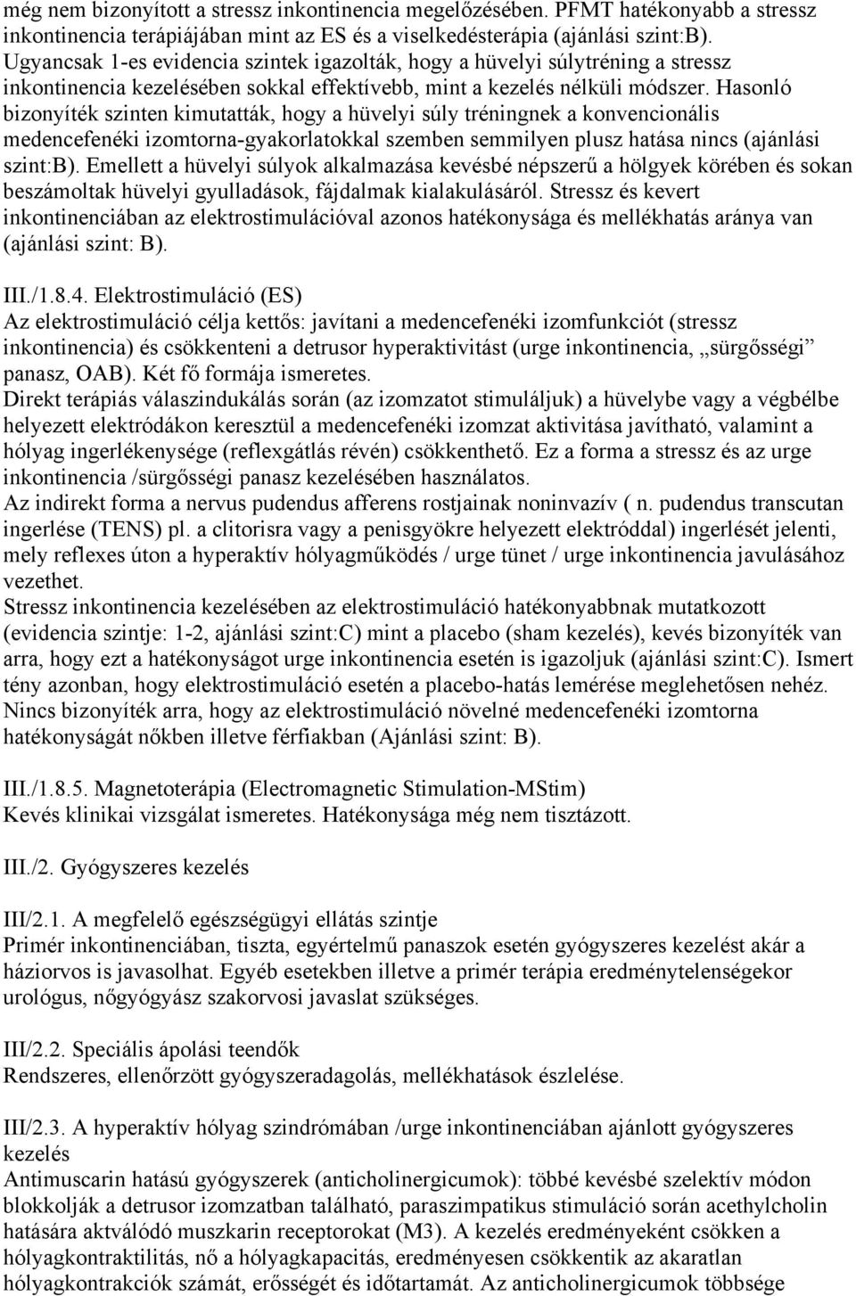 Hasonló bizonyíték szinten kimutatták, hogy a hüvelyi súly tréningnek a konvencionális medencefenéki izomtorna-gyakorlatokkal szemben semmilyen plusz hatása nincs (ajánlási szint:b).