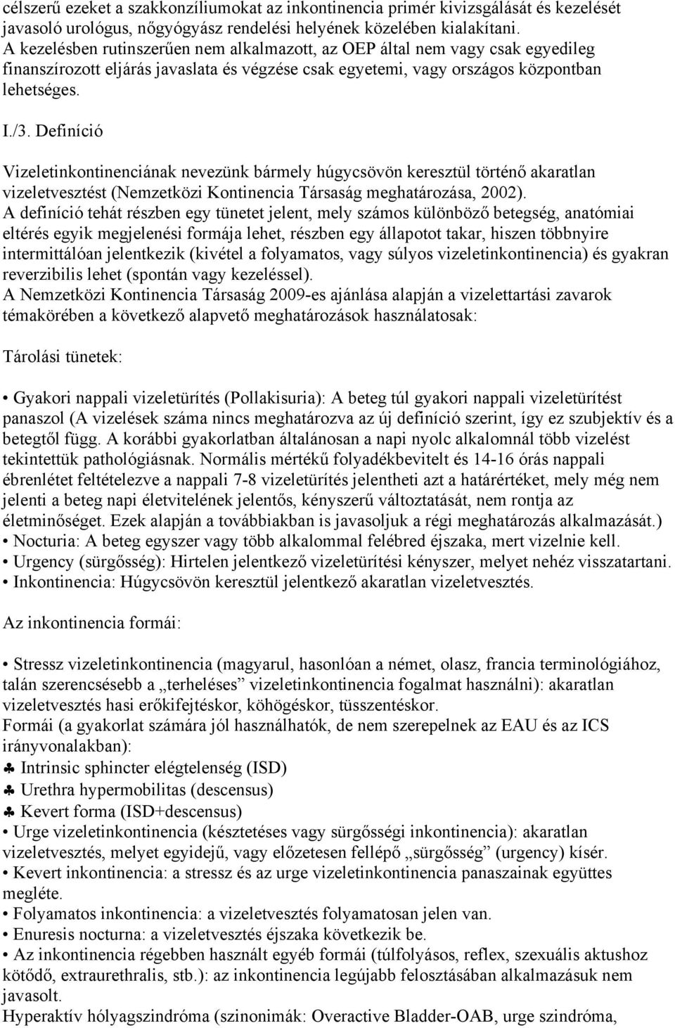 Definíció Vizeletinkontinenciának nevezünk bármely húgycsövön keresztül történő akaratlan vizeletvesztést (Nemzetközi Kontinencia Társaság meghatározása, 2002).