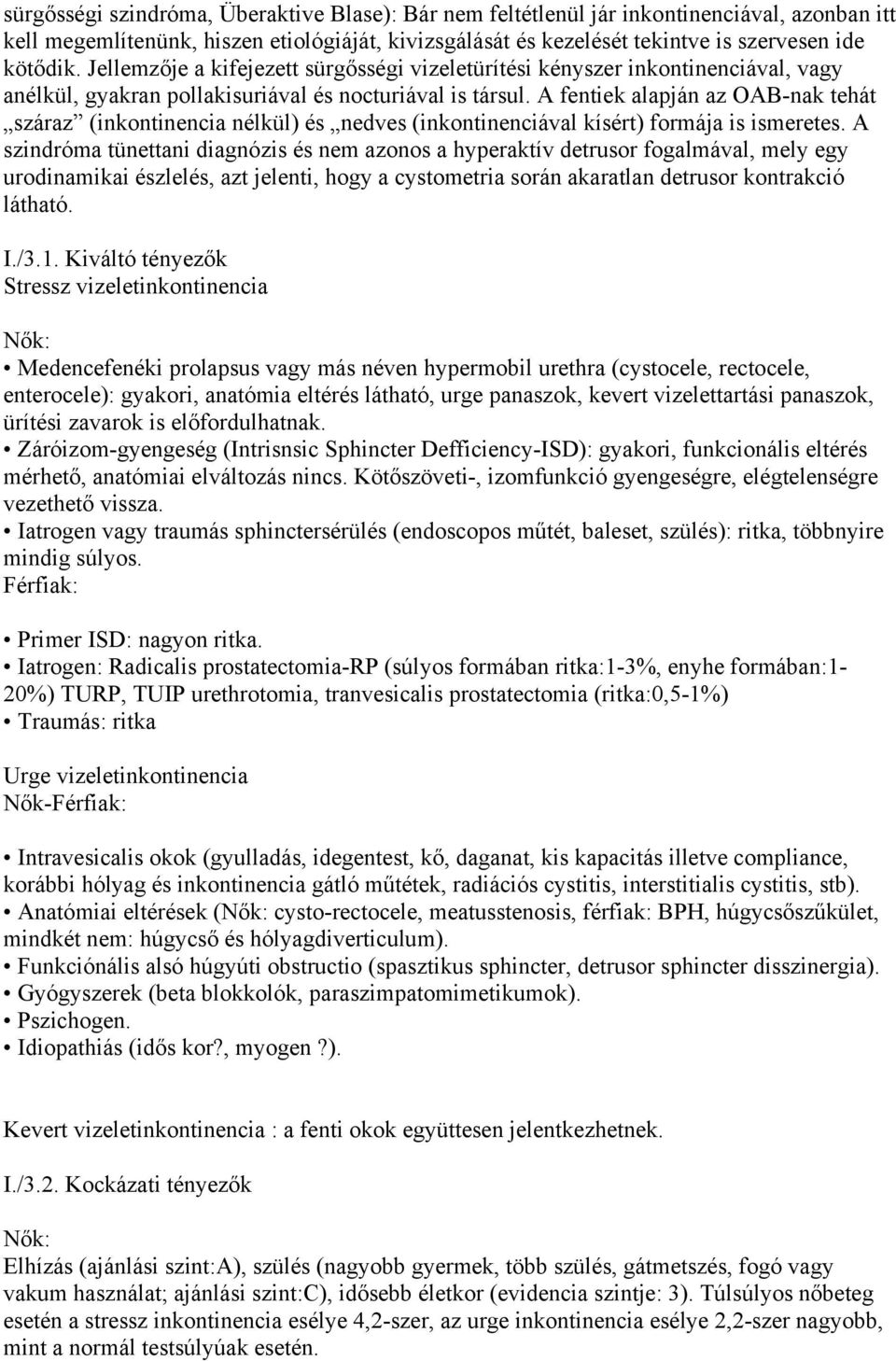 A fentiek alapján az OAB-nak tehát száraz (inkontinencia nélkül) és nedves (inkontinenciával kísért) formája is ismeretes.