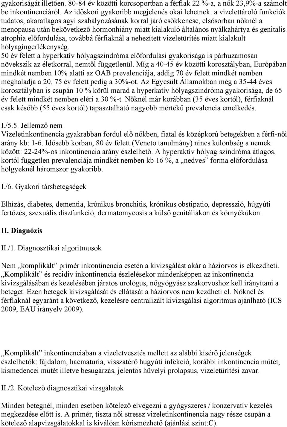 miatt kialakuló általános nyálkahártya és genitalis atrophia előfordulása, továbbá férfiaknál a nehezített vizeletürítés miatt kialakult hólyagingerlékenység.