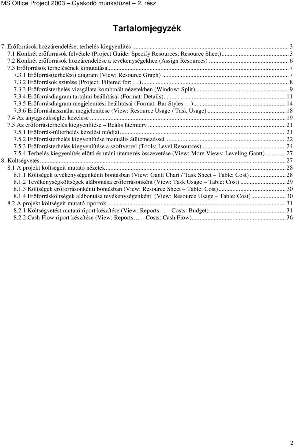 .. 9 7.3.4 Erıforrásdiagram tartalmi beállításai (Format: Details)... 11 7.3.5 Erıforrásdiagram megjelenítési beállításai (Format: Bar Styles )... 14 7.3.6 Erıforráshasználat megjelenítése (View: Resource Usage / Task Usage).