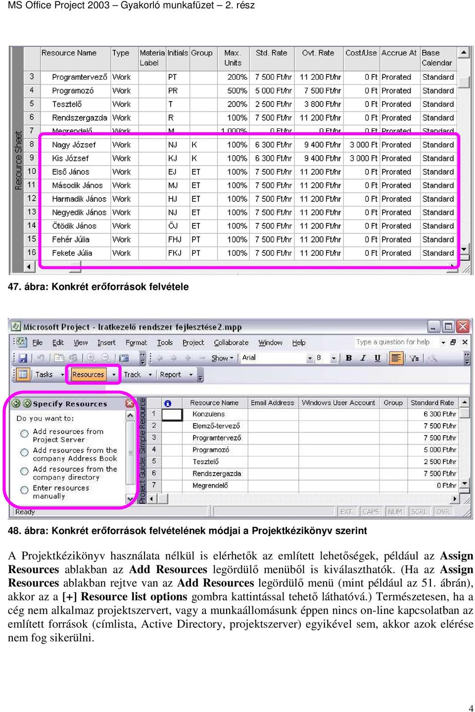 Resources ablakban az Add Resources legördülı menübıl is kiválaszthatók. (Ha az Assign Resources ablakban rejtve van az Add Resources legördülı menü (mint például az 51.