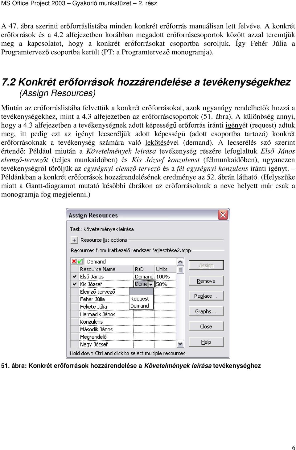 Így Fehér Júlia a Programtervezı csoportba került (PT: a Programtervezı monogramja). 7.