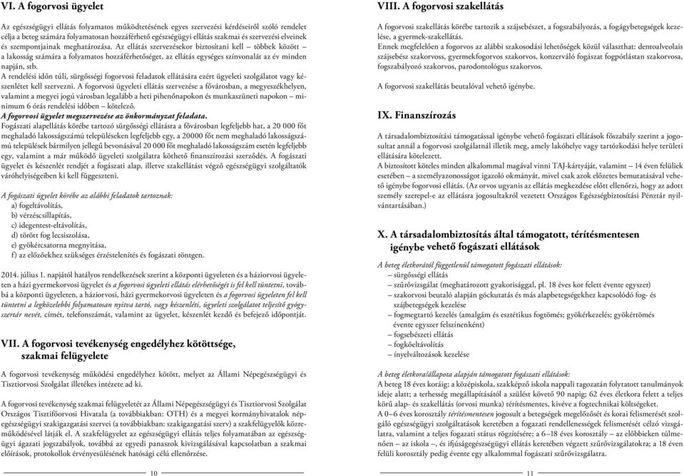 Az ellátás szervezésekor biztosítani kell többek között a lakosság számára a folyamatos hozzáférhetőséget, az ellátás egységes színvonalát az év minden napján, stb.