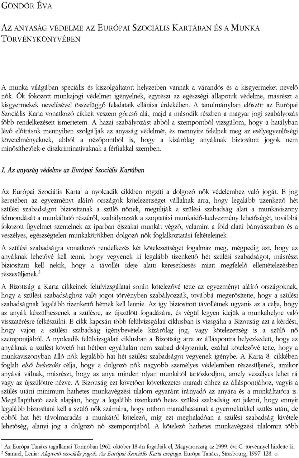 A tanulmányban először az Európai Szociális Karta vonatkozó cikkeit veszem górcső alá, majd a második részben a magyar jogi szabályozás főbb rendelkezéseit ismertetem.