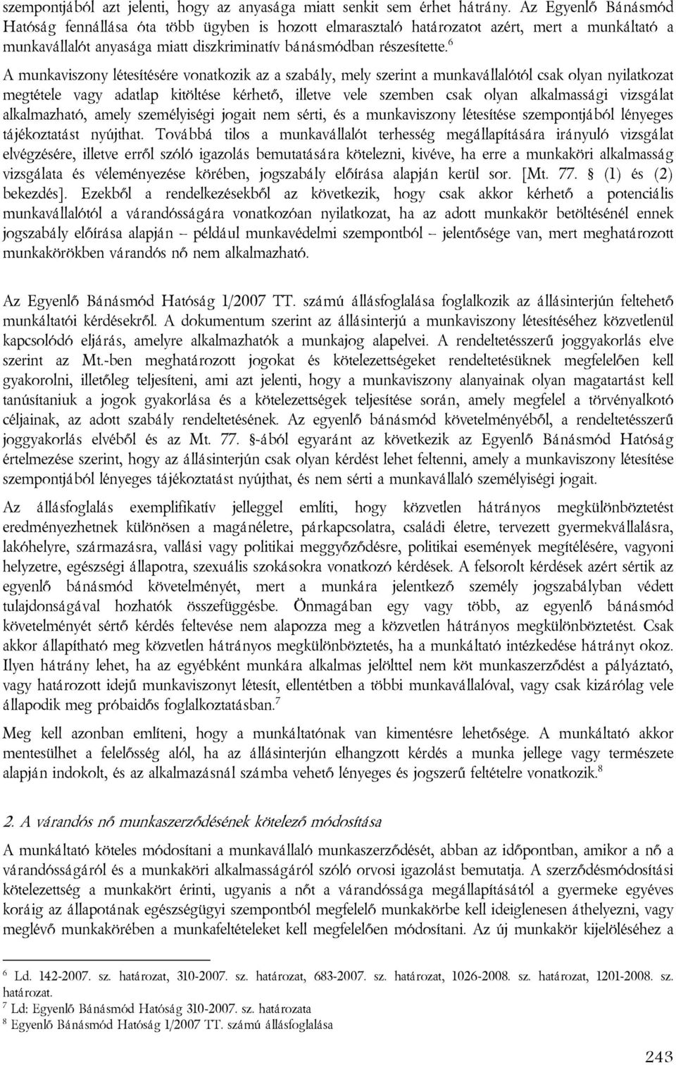 6 A munkaviszony létesítésére vonatkozik az a szabály, mely szerint a munkavállalótól csak olyan nyilatkozat megtétele vagy adatlap kitöltése kérhető, illetve vele szemben csak olyan alkalmassági