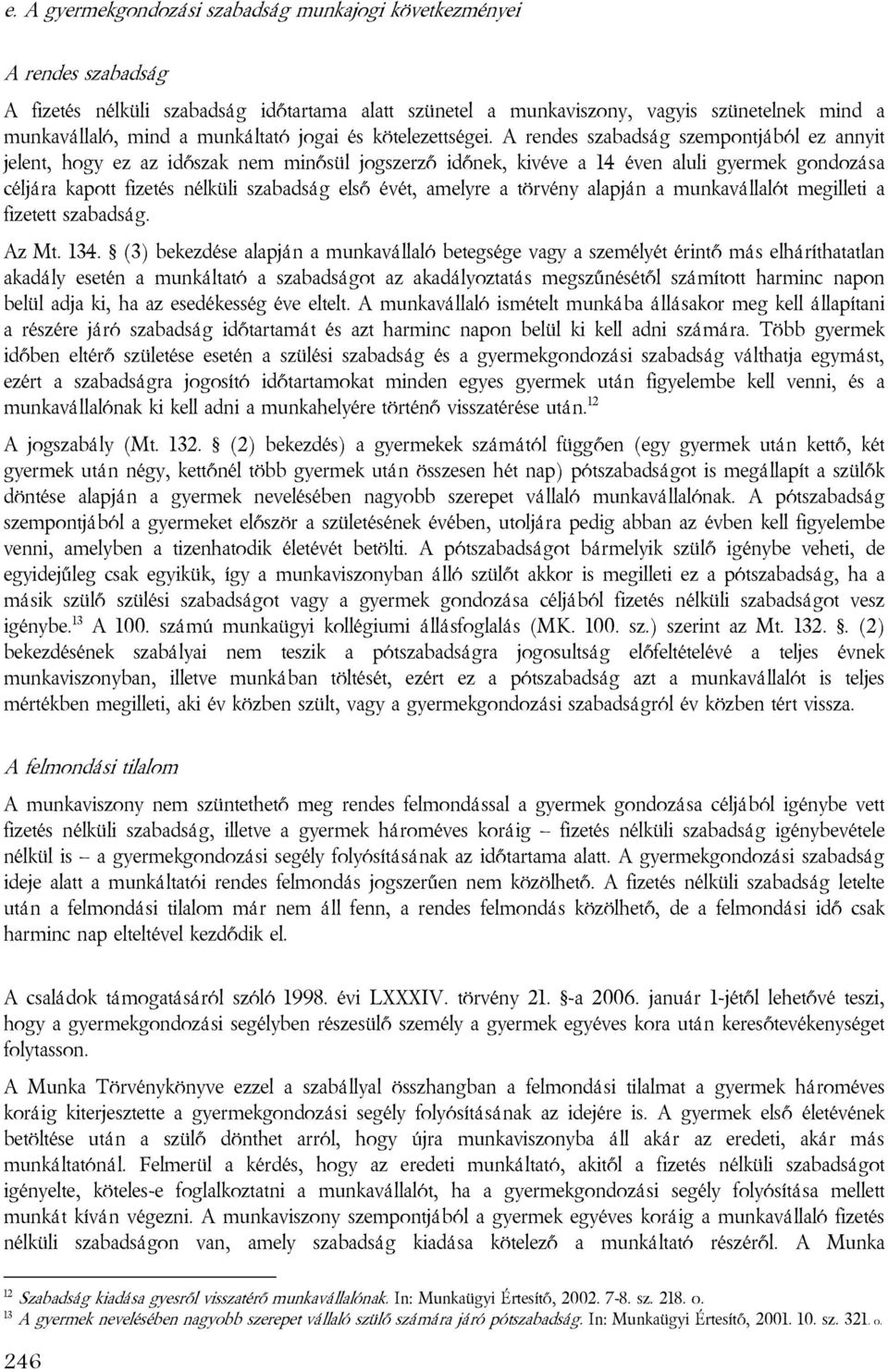 A rendes szabadság szempontjából ez annyit jelent, hogy ez az időszak nem minősül jogszerző időnek, kivéve a 14 éven aluli gyermek gondozása céljára kapott fizetés nélküli szabadság első évét,