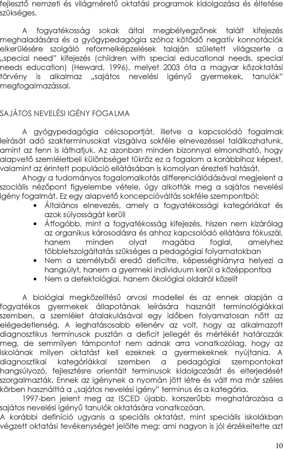 a special need kifejezés (children with special educational needs, special needs education) (Heward, 1996), melyet 2003 óta a magyar közoktatási törvény is alkalmaz sajátos nevelési igényű gyermekek,