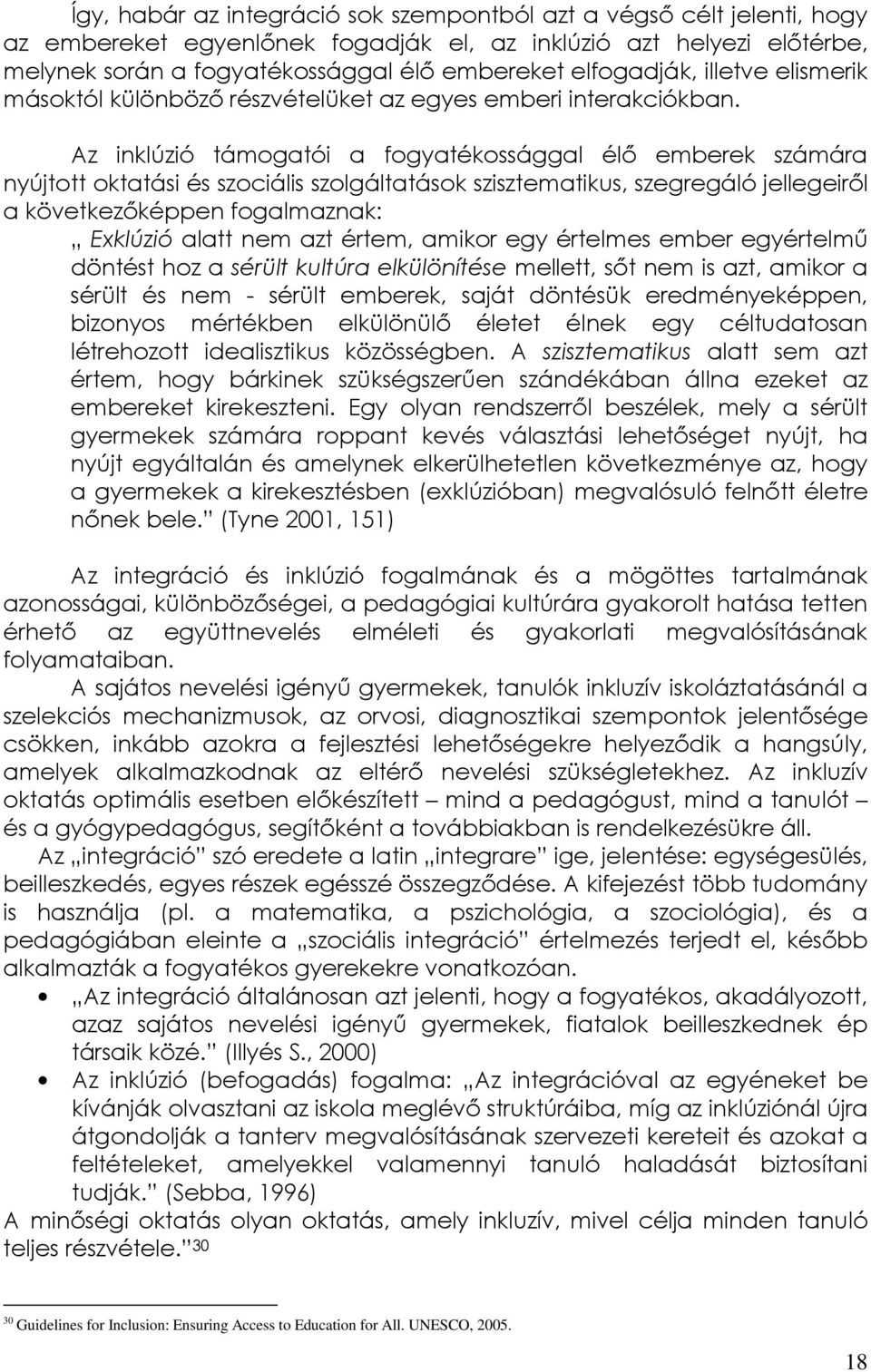 Az inklúzió támogatói a fogyatékossággal élő emberek számára nyújtott oktatási és szociális szolgáltatások szisztematikus, szegregáló jellegeiről a következőképpen fogalmaznak: Exklúzió alatt nem azt