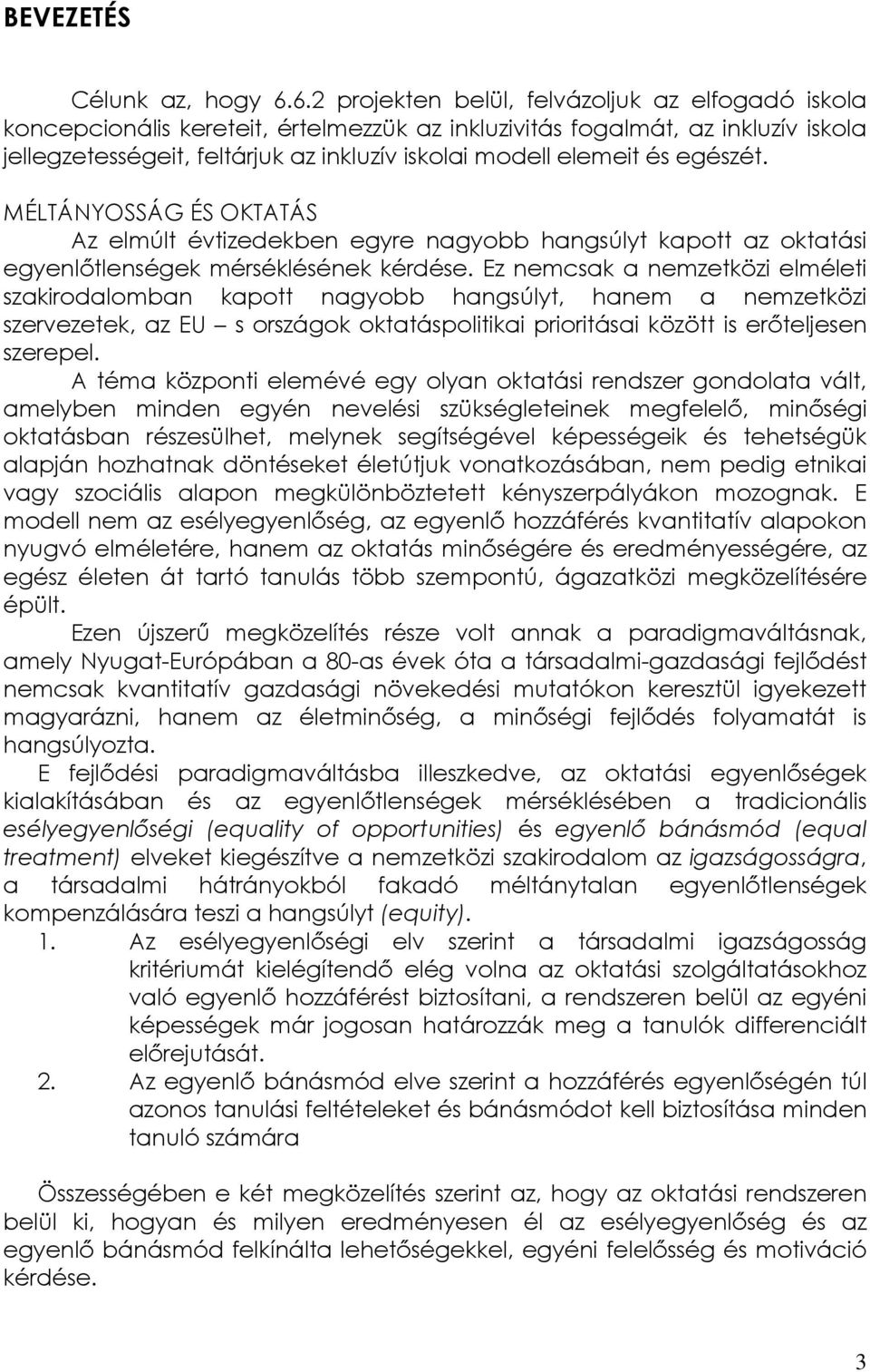 és egészét. MÉLTÁNYOSSÁG ÉS OKTATÁS Az elmúlt évtizedekben egyre nagyobb hangsúlyt kapott az oktatási egyenlőtlenségek mérséklésének kérdése.