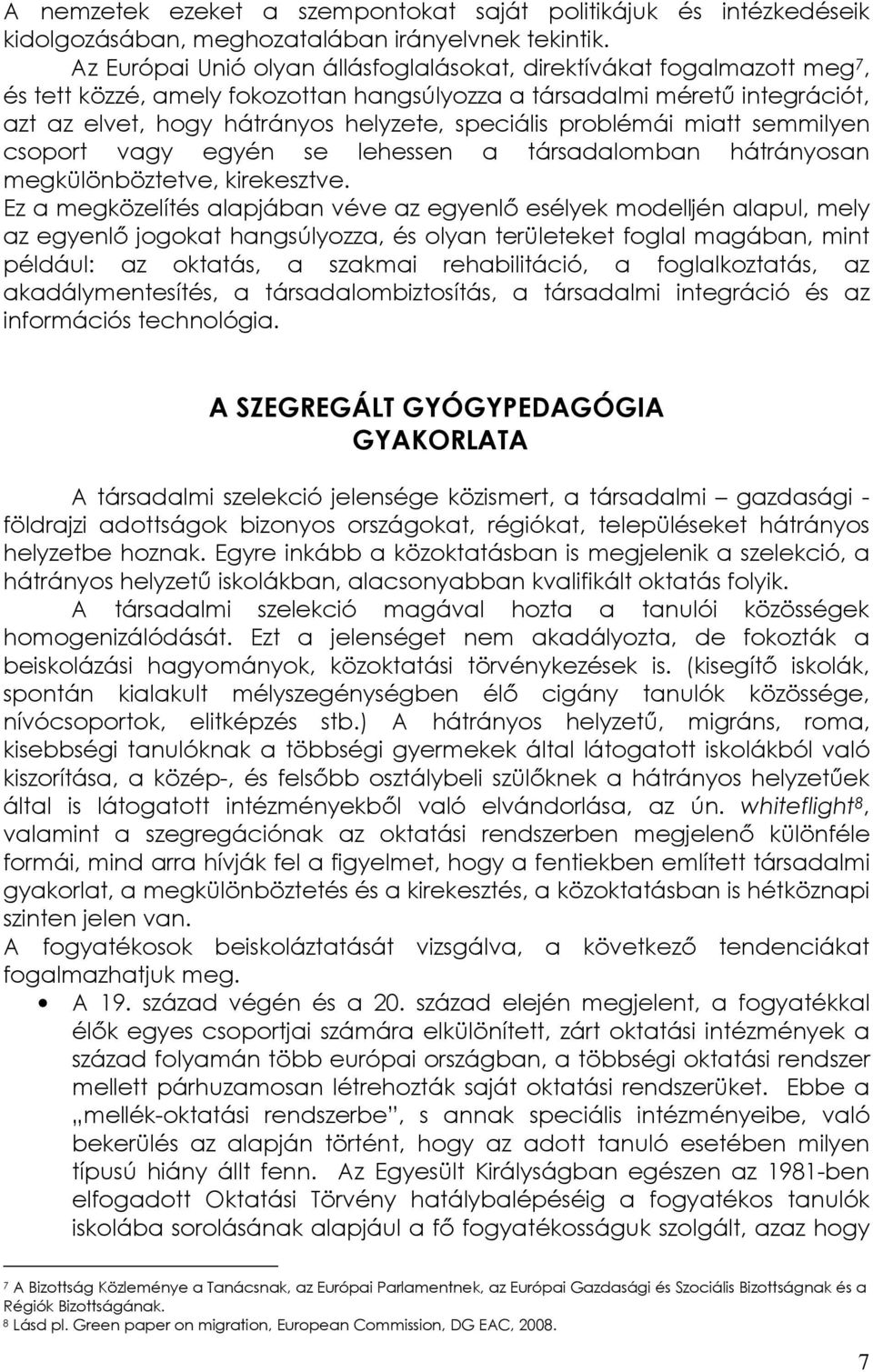 problémái miatt semmilyen csoport vagy egyén se lehessen a társadalomban hátrányosan megkülönböztetve, kirekesztve.