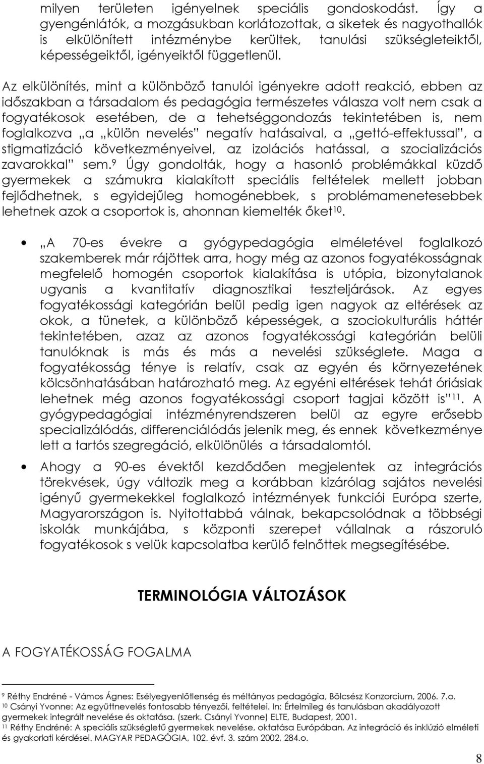 Az elkülönítés, mint a különböző tanulói igényekre adott reakció, ebben az időszakban a társadalom és pedagógia természetes válasza volt nem csak a fogyatékosok esetében, de a tehetséggondozás