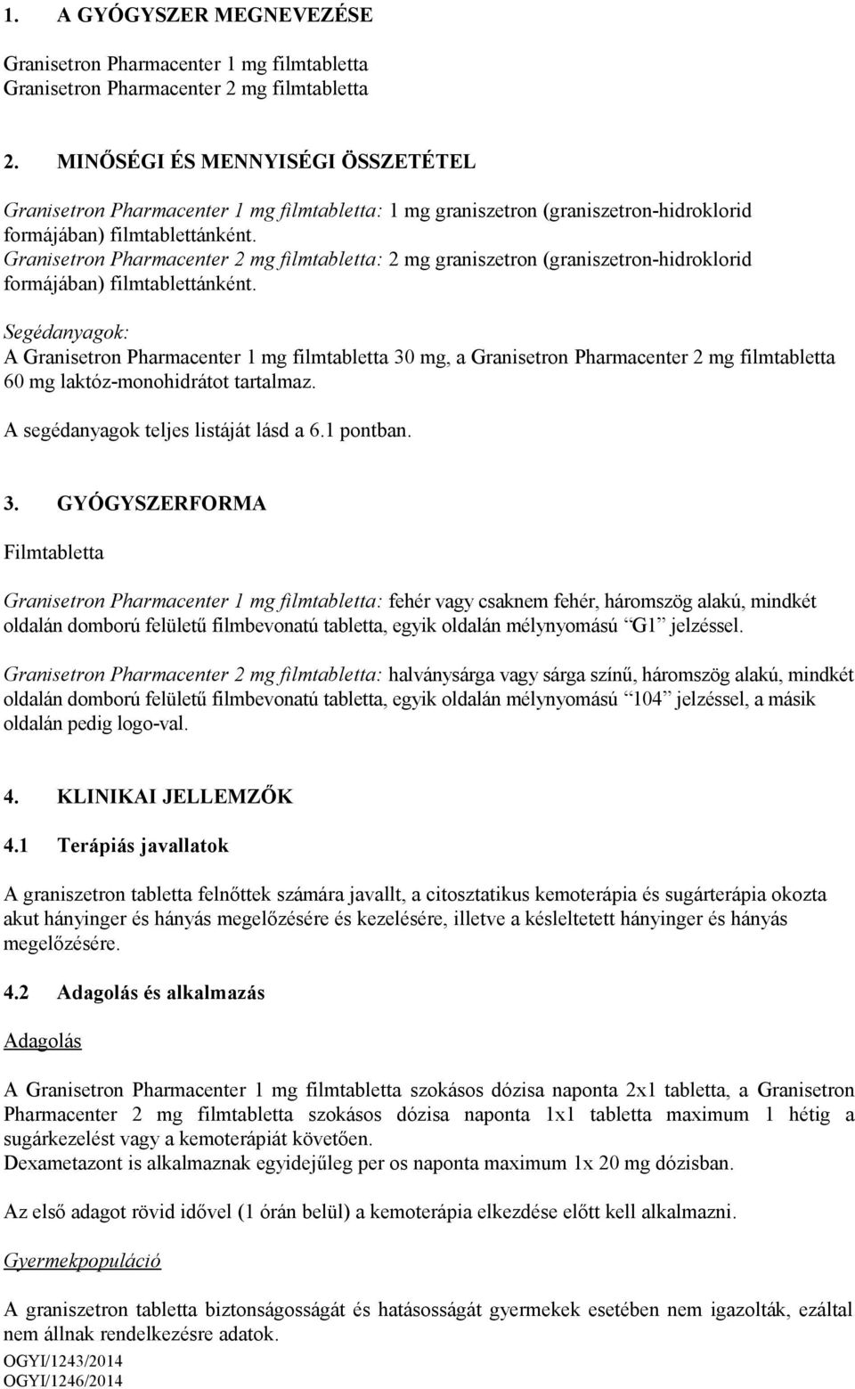 Granisetron Pharmacenter 2 mg filmtabletta: 2 mg graniszetron (graniszetron-hidroklorid formájában) filmtablettánként.