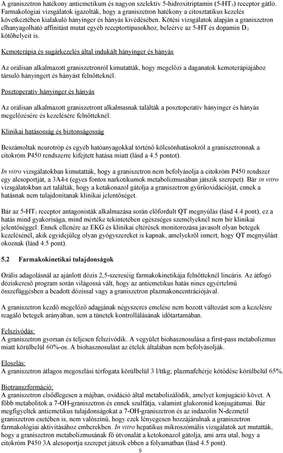 Kötési vizsgálatok alapján a graniszetron elhanyagolható affinitást mutat egyéb receptortípusokhoz, beleérve az 5-HT és dopamin D 2 kötőhelyeit is.