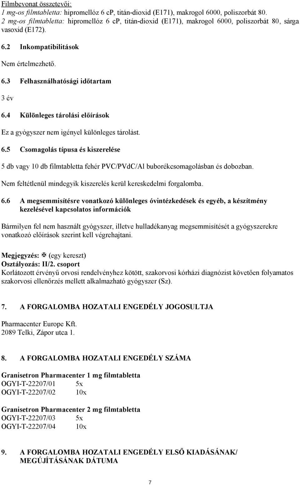 4 Különleges tárolási előírások Ez a gyógyszer nem igényel különleges tárolást. 6.5 Csomagolás típusa és kiszerelése 5 db vagy 10 db filmtabletta fehér PVC/PVdC/Al buborékcsomagolásban és dobozban.