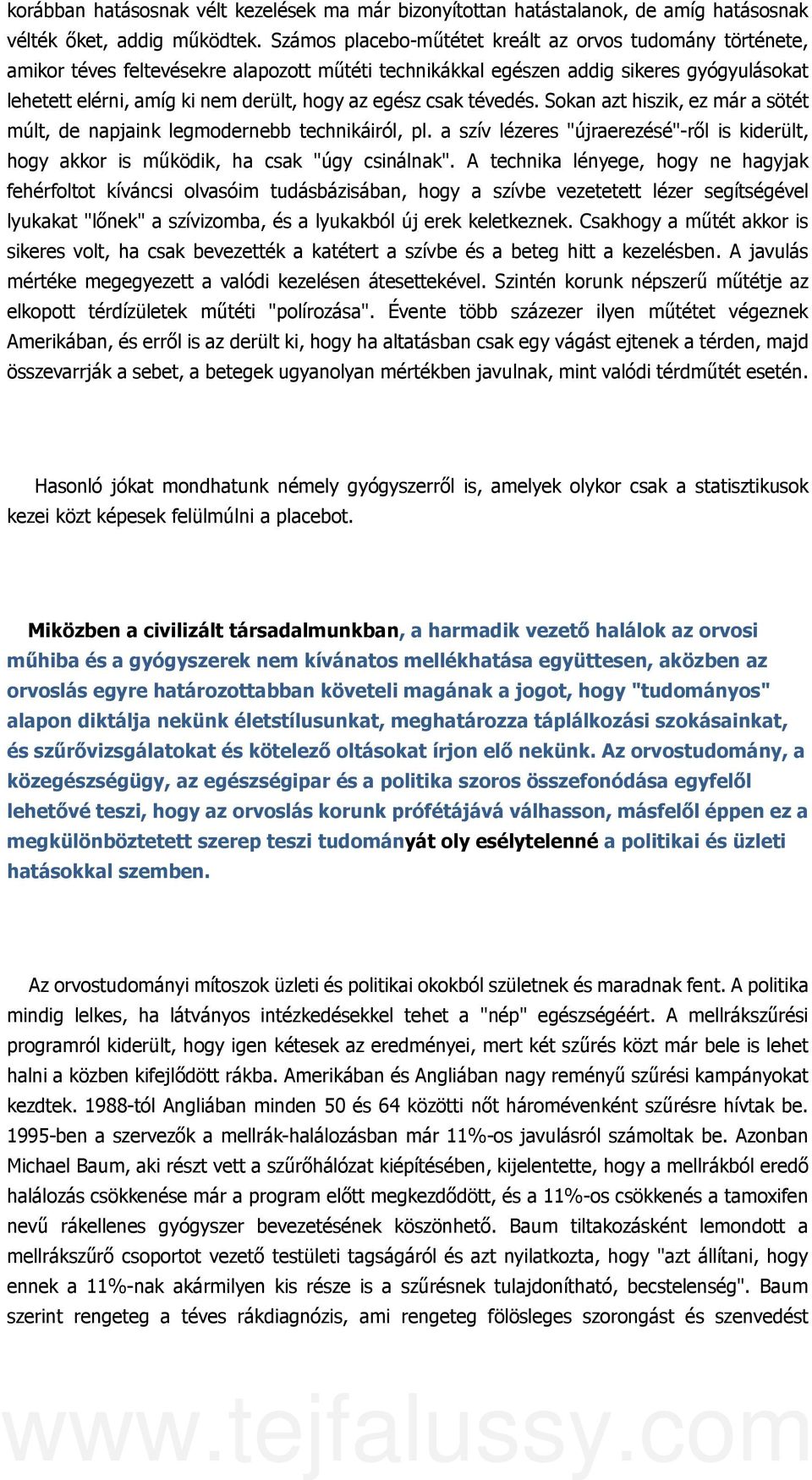 egész csak tévedés. Sokan azt hiszik, ez már a sötét múlt, de napjaink legmodernebb technikáiról, pl. a szív lézeres "újraerezésé"-ről is kiderült, hogy akkor is működik, ha csak "úgy csinálnak".