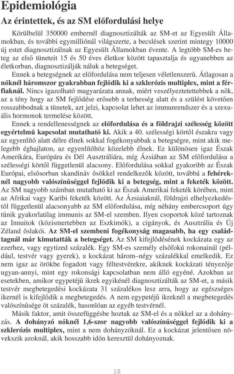 A legtöbb SM-es beteg az els tüneteit 15 és 50 éves életkor között tapasztalja és ugyanebben az életkorban, diagnosztizálják náluk a betegséget.