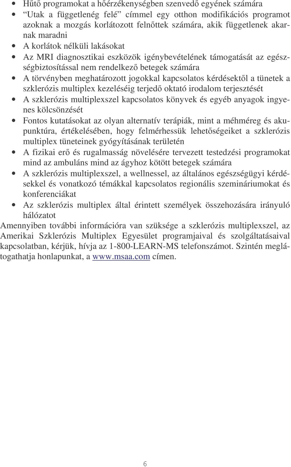 kérdésektl a tünetek a szklerózis multiplex kezeléséig terjed oktató irodalom terjesztését A szklerózis multiplexszel kapcsolatos könyvek és egyéb anyagok ingyenes kölcsönzését Fontos kutatásokat az