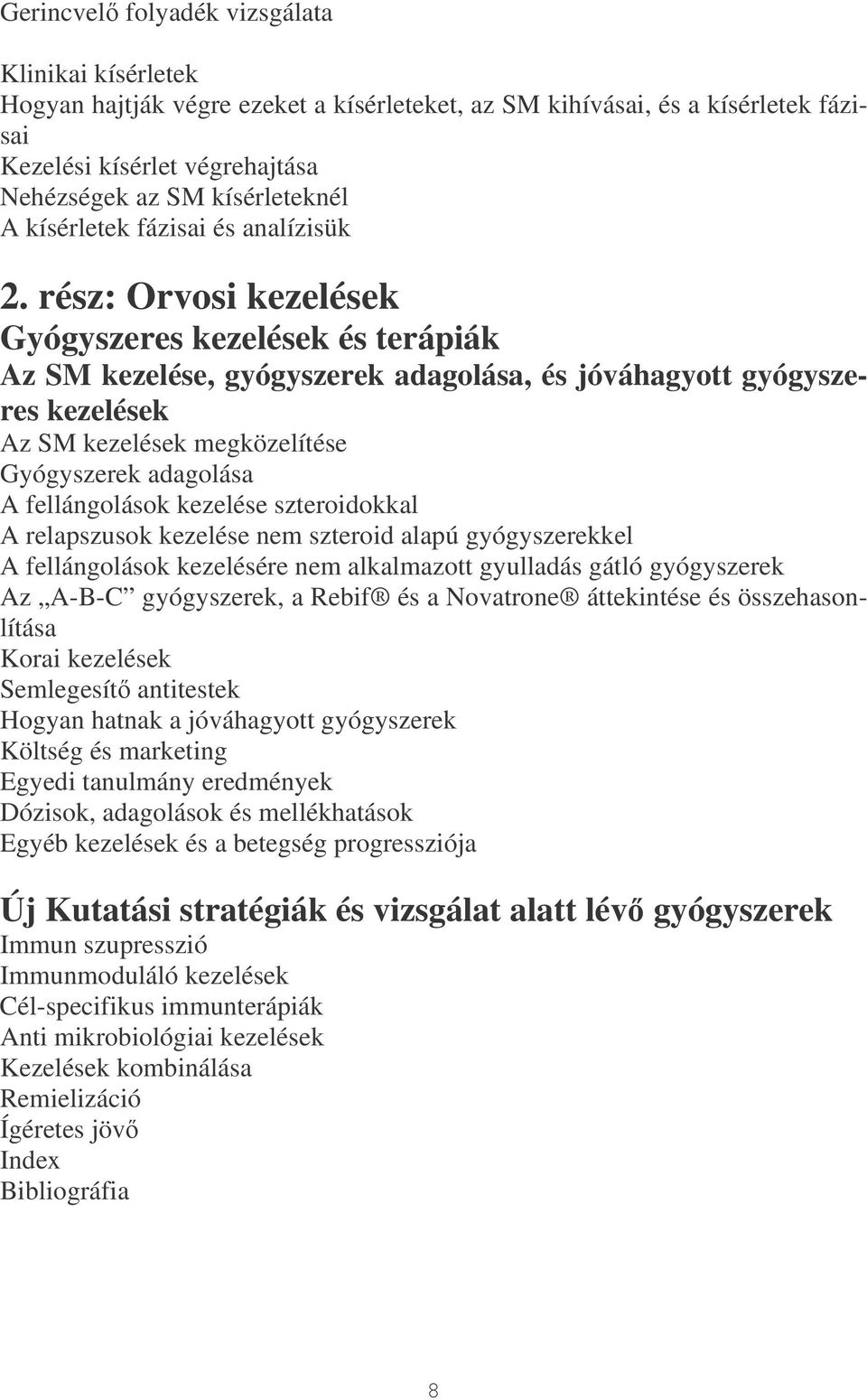 rész: Orvosi kezelések Gyógyszeres kezelések és terápiák Az SM kezelése, gyógyszerek adagolása, és jóváhagyott gyógyszeres kezelések Az SM kezelések megközelítése Gyógyszerek adagolása A