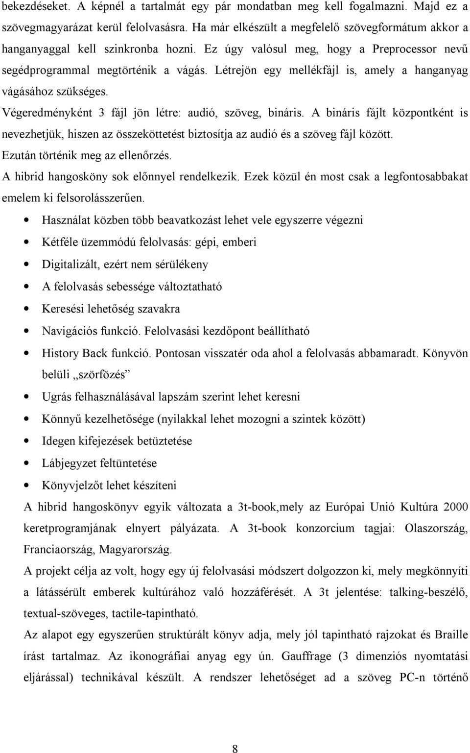 Létrejön egy mellékfájl is, amely a hanganyag vágásához szükséges. Végeredményként 3 fájl jön létre: audió, szöveg, bináris.