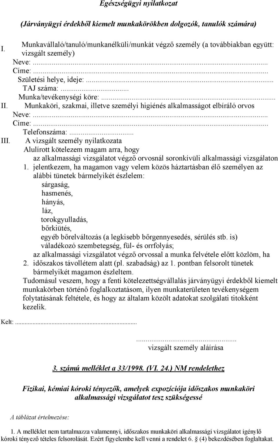 .. III. A vizsgált személy nyilatkozata Alulírott kötelezem magam arra, hogy az alkalmassági vizsgálatot végző orvosnál soronkívüli alkalmassági vizsgálaton 1.