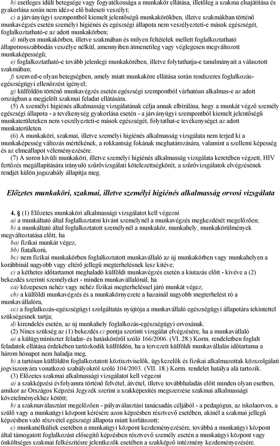 milyen munkakörben, illetve szakmában és milyen feltételek mellett foglalkoztatható állapotrosszabbodás veszélye nélkül, amennyiben átmenetileg vagy véglegesen megváltozott munkaképességű; e)