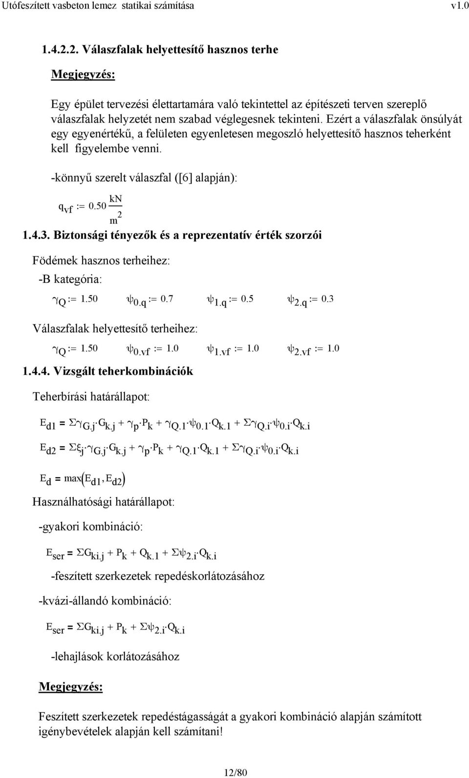 Biztonsági tényezők és a reprezentatív érték szorzói Födéek hasznos terheihez: -B kategória: γ Q : 1.50 ψ 0.q : 0.7 ψ 1.q : 0.5 ψ.q : 0.3 Válaszfalak helyettesítő terheihez: γ Q : 1.50 ψ 0.vf : 1.