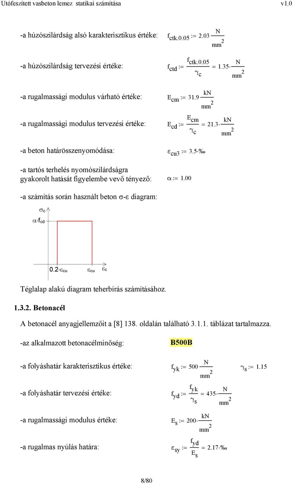 00 -a száítás során használt beton σ-ε diagra: : : : : 1.35 γ c 1.3 k γ c σ c α f cd 0. ε cu ε cu ε c Téglalap alakú diagra teherbírás száításához. 1.3.. Betonacél A betonacél anyagjellezőit a [8] 138.