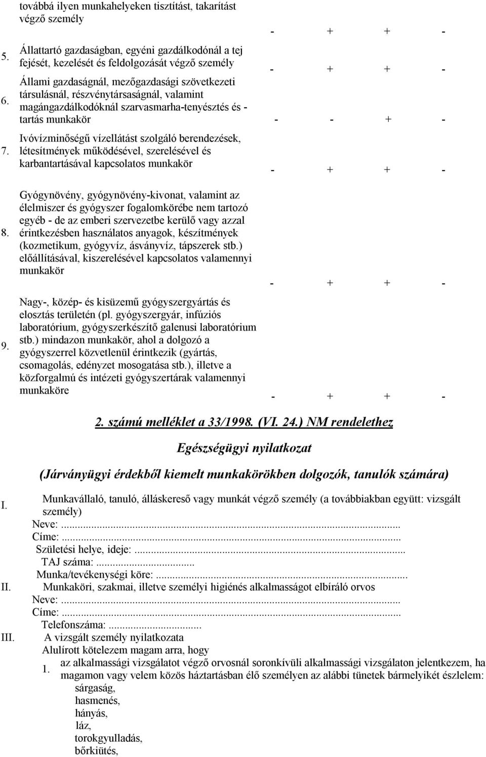 gazdaságnál, mezőgazdasági szövetkezeti társulásnál, részvénytársaságnál, valamint magángazdálkodóknál szarvasmarha-tenyésztés és - tartás munkakör - - + - Ivóvízminőségű vízellátást szolgáló