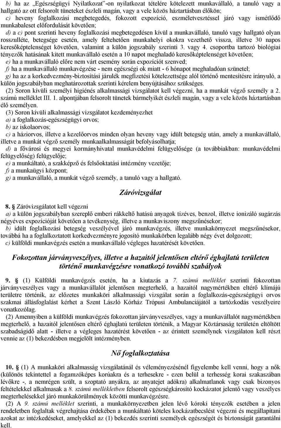 munkavállaló, tanuló vagy hallgató olyan rosszulléte, betegsége esetén, amely feltehetően munkahelyi okokra vezethető vissza, illetve 30 napos keresőképtelenséget követően, valamint a külön