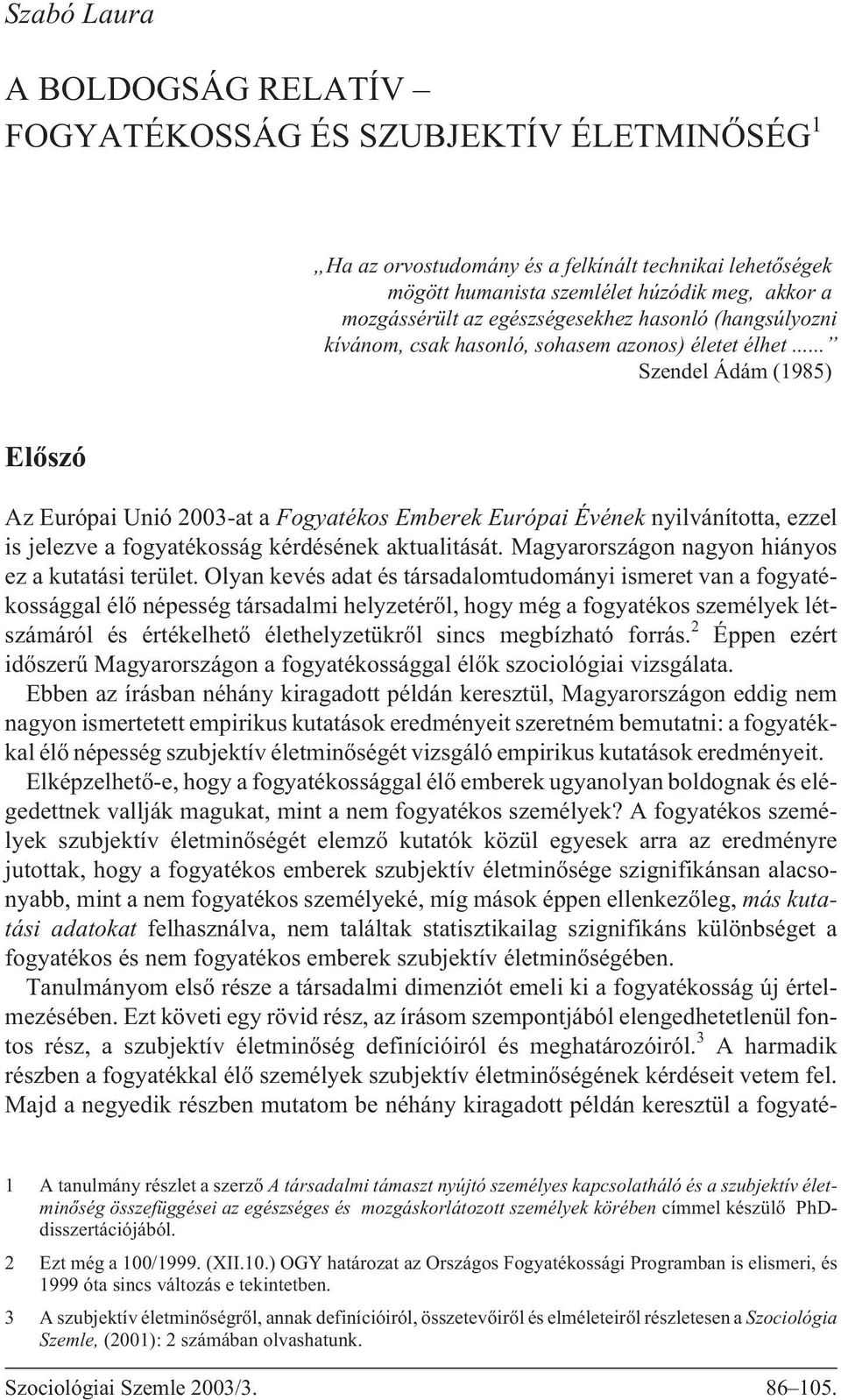 .. Szendel Ádám (1985) Elõszó Az Európai Unió 2003-at a Fogyatékos Emberek Európai Évének nyilvánította, ezzel is jelezve a fogyatékosság kérdésének aktualitását.