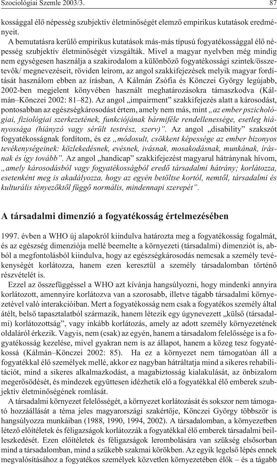 Mivel a magyar nyelvben még mindig nem egységesen használja a szakirodalom a különbözõ fogyatékossági szintek/összetevõk/ megnevezéseit, röviden leírom, az angol szakkifejezések melyik magyar